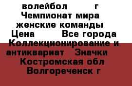 15.1) волейбол : 1978 г - Чемпионат мира - женские команды › Цена ­ 99 - Все города Коллекционирование и антиквариат » Значки   . Костромская обл.,Волгореченск г.